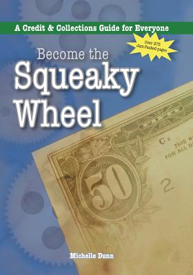 Become the Squeaky Wheel: A Credit and Collections Guide for Everyone - Dunn, Michelle