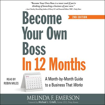 Become Your Own Boss in 12 Months, 2nd Edition: A Month-By-Month Guide to a Business That Works - Miles, Robin (Read by), and Emerson, Melinda F, and Critelli, Michael J (Contributions by)