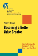 Becoming a Better Value Creator: How to Improve the Company's Bottom Line--And Your Own
