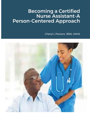 Becoming a Certified Nurse Assistant-A Person-Centered Approach - Parsons, Cheryl