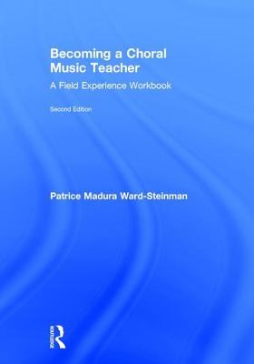 Becoming a Choral Music Teacher: A Field Experience Workbook - Madura Ward-Steinman, Patrice