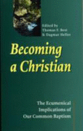 Becoming a Christian: The Ecumenical Implications of Our Common Baptism - Best, Thomas F