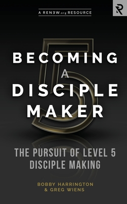 Becoming a Disciple Maker: The Pursuit of Level 5 Disciple Making - Wiens, Greg, and Harrington, Bobby