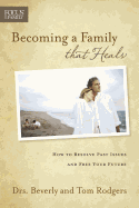 Becoming a Family That Heals: How to Resolve Past Issues and Free Your Future
