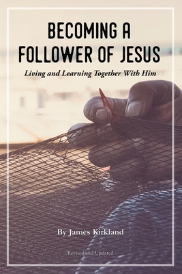 Becoming a Follower of Jesus: Living and Learning Together With Him - Kirkland, James