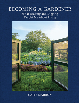 Becoming a Gardener: What Reading and Digging Taught Me about Living - Marron, Catie
