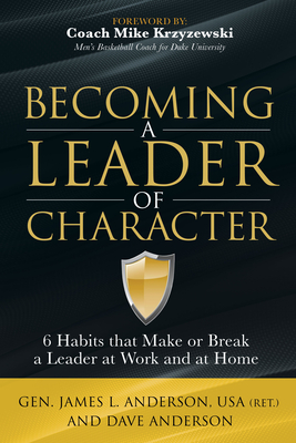 Becoming a Leader of Character: 6 Habits That Make or Break a Leader at Work and at Home - Anderson, Dave, and Anderson, James L, General, and Krzyzewski, Mike, Coach (Foreword by)