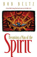 Becoming a Man of the Spirit: A Seven-Week Strategy Based on the Ministry of the Holy Spirit