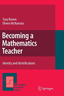 Becoming a Mathematics Teacher: Identity and Identifications - Brown, Tony, and McNamara, Olwen