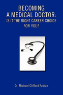 Becoming a Medical Doctor: Is It the Right Career Choice for You? - Fabian, Michael Clifford, Dr.