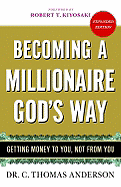 Becoming a Millionaire God's Way: Getting Money to You, Not from You - Anderson, C Thomas, and Kiyosaki, Robert T (Foreword by)