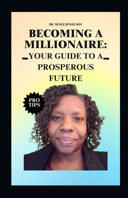 Becoming a Millionaire: Your Guide to a Prosperous Future - Benoit-Roy, Nicole