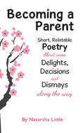 Becoming a Parent: Short, Relatable Poetry About the Delights, Decisions and Dismays Along the Way