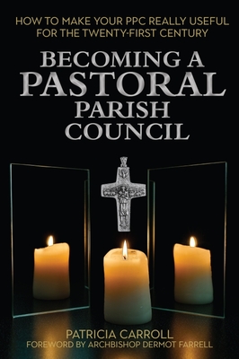 Becoming a Pastoral Parish Council: How to Make Your Ppc Really Useful for the Twenty First Century - Carroll, Patricia