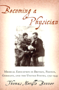 Becoming a Physician: Medical Education in Britain, France, Germany, and the United States, 1750-1945