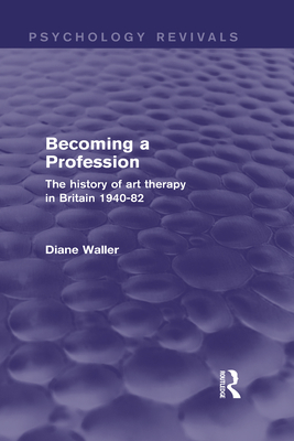Becoming a Profession: The History of Art Therapy in Britain 1940-82 - Waller, Diane