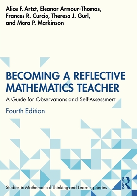 Becoming a Reflective Mathematics Teacher: A Guide for Observations and Self-Assessment - Artzt, Alice F, and Armour-Thomas, Eleanor, and Curcio, Frances R