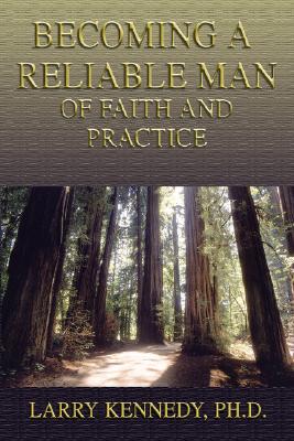 Becoming a Reliable Man: Of Faith and Practice - Kennedy, Larry W