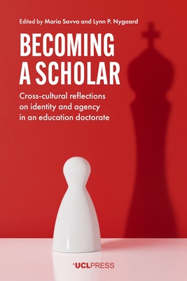 Becoming a Scholar: Cross-Cultural Reflections on Identity and Agency in an Education Doctorate - Savva, Maria (Editor), and Nygaard, Lynn P. (Editor)