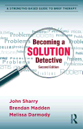 Becoming a Solution Detective: A Strengths-Based Guide to Brief Therapy