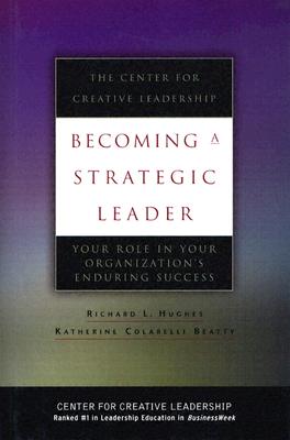 Becoming a Strategic Leader: Your Role in Your Organization's Enduring Success - Hughes, Richard L, and Beatty, Katherine M