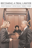 Becoming a Trial Lawyer - Grossman, Steven P