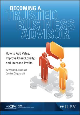 Becoming a Trusted Business Advisor: How to Add Value, Improve Client Loyalty, and Increase Profits - Reeb, WL