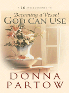 Becoming a Vessel God Can Use - Partow, Donna