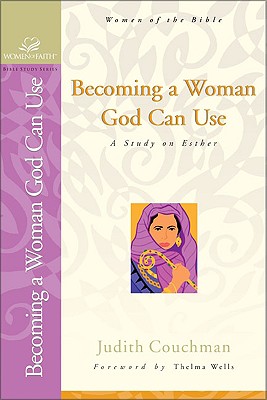 Becoming a Woman God Can Use: A Study on Esther - Couchman, Judith, and Grant, Janet Kobobel, and Bence, Evelyn