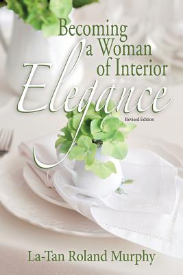 Becoming a Woman of Interior Elegance - Murphy, Latan Roland