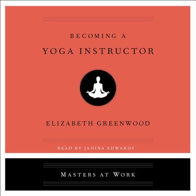 Becoming a Yoga Instructor - Edwards, Janina (Read by), and Greenwood, Elizabeth