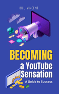 Becoming a YouTube Sensation: A Guide to Success