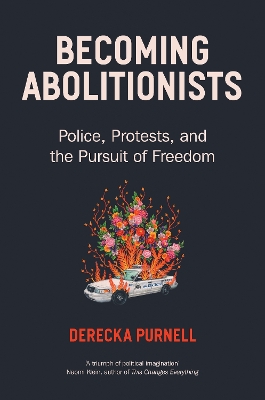 Becoming Abolitionists: Police, Protest, and the Pursuit of Freedom - Purnell, Derecka