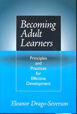 Becoming Adult Learners: Principles and Practices for Effective Development - Drago-Severson, Eleanor