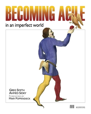 Becoming Agile: ...in an Imperfect World - Greg Smith, and Ahmed Sidky