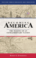 Becoming America: The Making of an Extraordinary Nation