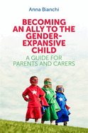 Becoming an Ally to the Gender-Expansive Child: A Guide for Parents and Carers
