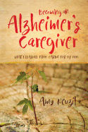 Becoming an Alzheimer's Caregiver: What I Learned from Caring for My Mom