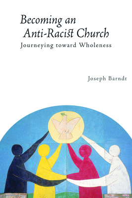 Becoming an Anti-Racist Church: Journeying Toward Wholeness - Barndt, Joseph (Translated by)