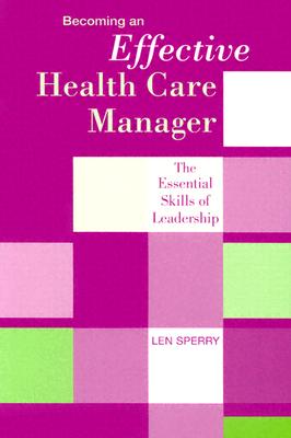 Becoming an Effective Health Care Manager: The Essential Skills of Leadership - Sperry, Len, M.D., PH.D.