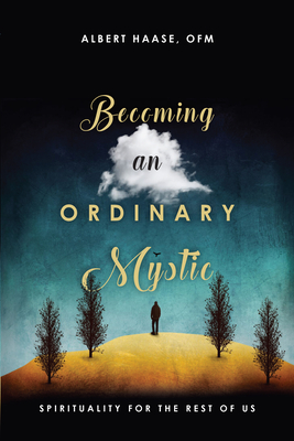 Becoming an Ordinary Mystic: Spirituality for the Rest of Us - Haase Ofm, Albert