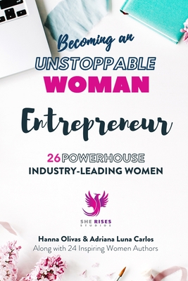 Becoming an UNSTOPPABLE WOMAN Entrepreneur: 26 Powerhouse Industry - Leading Women - Luna Carlos, Adriana, and Curtis, Nicole, and Howard, Charlotte