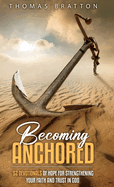 Becoming Anchored: 52 Devotionals of Hope for Strengthening Your Faith and Trust in God