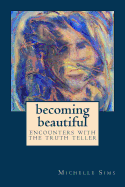 Becoming Beautiful: Encounters with the Truth Teller