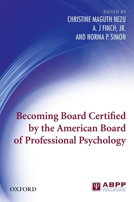 Becoming Board Certified by the American Board of Professional Psychology - Maguth Nezu, Christine (Editor), and Finch Jr, A J (Editor), and Simon, Norma P (Editor)