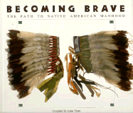 Becoming Brave: The Path to Native American Manhood - Thom, Laine, and Thom, Laine (Compiled by)