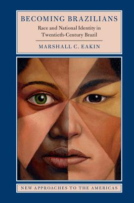 Becoming Brazilians: Race and National Identity in Twentieth-Century Brazil - Eakin, Marshall C.