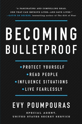 Becoming Bulletproof: Protect Yourself, Read People, Influence Situations, and Live Fearlessly - Poumpouras, Evy