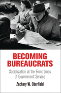 Becoming Bureaucrats: Socialization at the Front Lines of Government Service