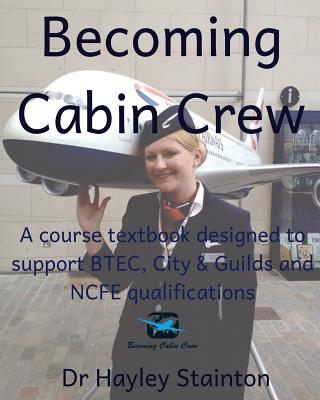 Becoming Cabin Crew: A Course Textbook Designed to Support Btec, Ncfe and City & Guilds Qualifications - Stainton, Hayley